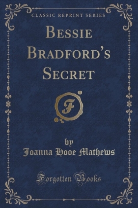 Bessie Bradford's Secret (Classic Reprint) - Mathews Joanna Hooe