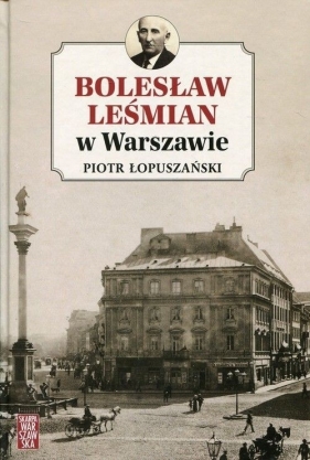 Bolesław Leśmian w Warszawie - Łopuszański Piotr