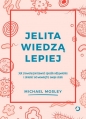 Jelita wiedzą lepiej. Jak zrewolucjonizować sposób odżywiania i zmienić od wewnątrz swoje ciało - Michael Mosley