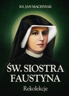Rekolekcje Św. Siostra Faustyna - Machniak Jan