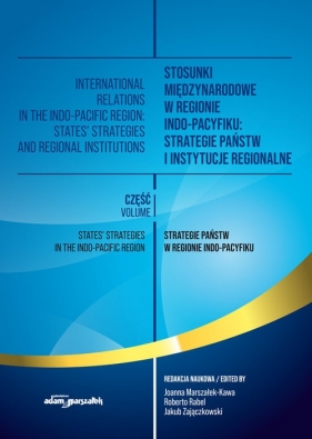 Stosunki międzynarodowe w regionie Indo-Pacyfiku: Strategie państw i instytucje regionalne. Tom I - Joanna Marszałek, Jakub Zajączkowski, Roberto Rabel