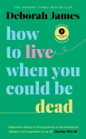 How to Live When You Could Be Dead James	 Deborah