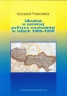 Ukraina w polskiej polityce wschodniej w latach 1989-1999 Fedorowicz Krzysztof
