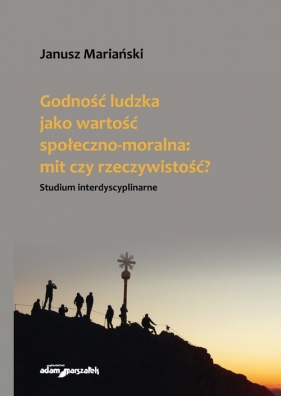 Godność ludzka jako wartość społeczno-moralna mit czy rzeczywistość? - Mariański Janusz
