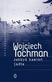 Jakbyś kamień jadła - Tochman Wojciech