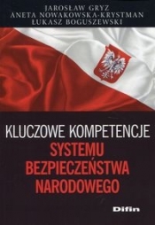 Kluczowe kompetencje systemu bezpieczeństwa narodowego - Jarosław Gryz