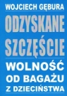 Odzyskane szczęścieWolność od bagażu z dzieciństwa Gębura Wojciech