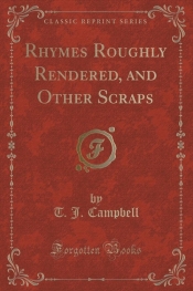 Rhymes Roughly Rendered, and Other Scraps (Classic Reprint)