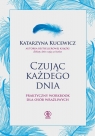 Czując każdego dnia - praktyczny workbook dla osób wrażliwych Katarzyna Kucewicz