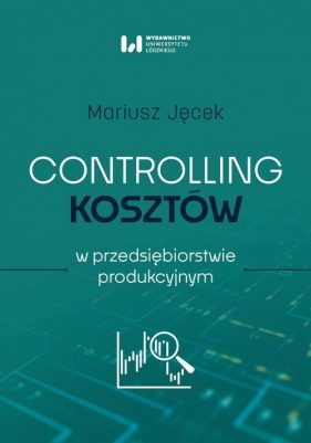 Controlling kosztów w przedsiębiorstwie produkcyjnym - Jęcek Mariusz