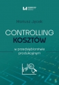 Controlling kosztów w przedsiębiorstwie produkcyjnym - Mariusz Jęcek
