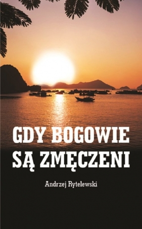 Gdy bogowie są zmęczeni - Andrzej Rytelewski