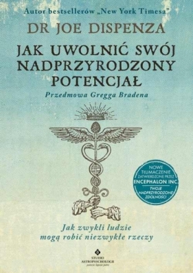 Jak uwolnić swój nadprzyrodzony potencjał. Jak zwykli ludzie mogą robić niezwykłe rzeczy - Joe Dispenza