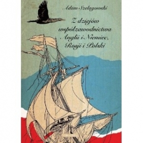 Z dziejów współzawodnictwa Anglii i Rosji, Polski i Niemiec - Adam Szelągowski