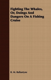 Fighting the Whales, Or, Doings and Dangers on a Fishing Cruise