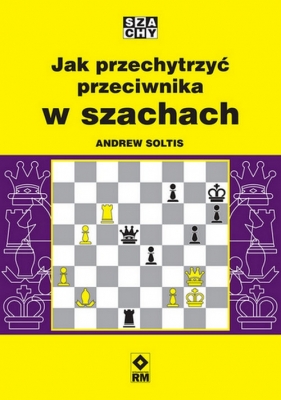 Jak przechytrzyć przeciwnika w szachach - Andrew Soltis