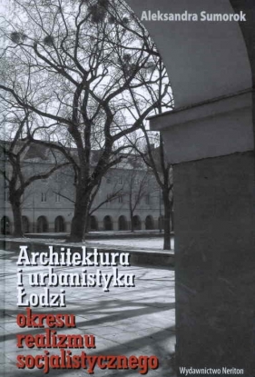 Architektura i urbanistyka Łodzi okresu realizmu socjalistycznego - Sumorok Aleksandra