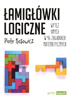 Łamigłówki logiczne. Wytęż umysł w 96 zagadkach matematycznych - Piotr Kosowicz