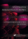 Spotkania międzykulturowe T.1 Literaturoznawstwo Krystyna Jarząbek, Anna Ruttar, Sylwia Sojda