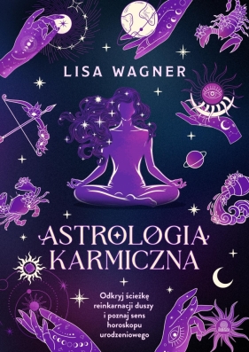 Astrologia karmiczna. Odkryj ścieżkę reinkarnacji duszy i poznaj sens horoskopu urodzeniowego - Lisa Wagner