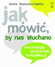 Jak mówić, by nas słuchano - Majewska-Opiełka Iwona