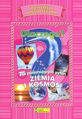 Dlaczego? Ziemia i Kosmos. Dziecięca Biblioteczka - Opracowanie zbiorowe