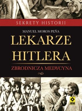 Lekarze Hitlera. Zbrodnicza medycyna - Manuel Moros Pena
