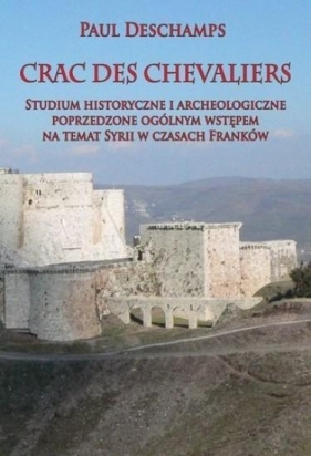 Crac des Chevaliers Studium historyczne i archeologiczne poprzedzone ogólnym wstępem na temat Syrii - Deschamps Paul