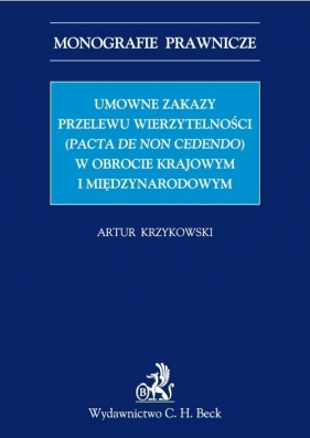 Umowne zakazy przelewu wierzytelności (Pacta de non cedendo) w obrocie krajowym i międzynarodowym - Krzykowski Artur