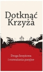 Dotknąć Krzyża. Droga krzyżowa i rozważania pasyjne - Opracowanie zbiorowe