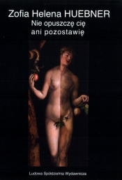 Nie opuszczę cię ani pozostawię - Zofia Helena Huebner