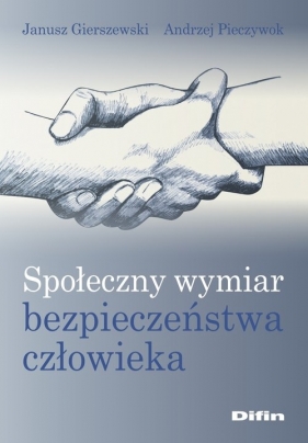 Społeczny wymiar bezpieczeństwa człowieka - Gierszewski Janusz, Pieczywok Andrzej