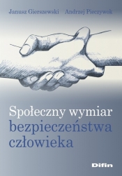 Społeczny wymiar bezpieczeństwa człowieka - Janusz Gierszewski, Andrzej Pieczywok