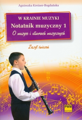 W krainie muzyki Notatnik muzyczny 1 O muzyce i utworach muzycznych - Kreiner-Bogdańska Agnieszka