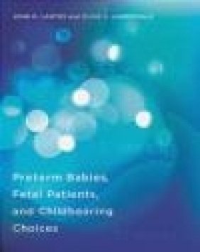 Preterm Babies, Fetal Patients, and Childbearing Choices Diane Lauderdale, John Lantos