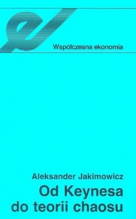 Od Keynesa do teorii chaosu - Aleksander Jakimowicz