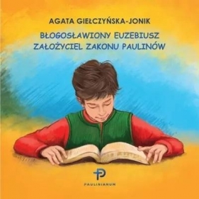 Błogosławiony Euzebiusz. Założyciel Zakonu.... - Agata Giełczyńska-Jonik