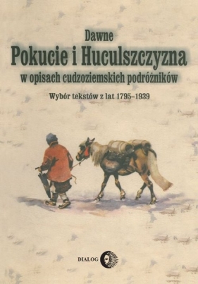 Dawne Pokucie i Huculszczyzna w opisach cudzoziemskich podróżników - Opracowanie zbiorowe