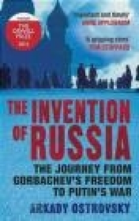 The Invention of Russia Arkady Ostrovsky