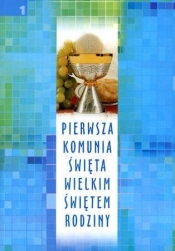 Pierwsza Komunia Święta. Wielkim świętem rodziny - Opracowanie zbiorowe