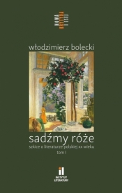 Sadźmy róże. Szkice o literaturze polskiej - Włodzimierz Bolecki
