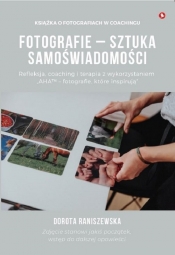 Fotografie - sztuka samoświadomości. Refleksja, coaching i terapia z wykorzystaniem - Dorota Raniszewska