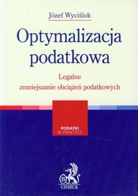 Optymalizacja podatkowa Legalne zmniejszanie obciążeń podatkowych - Wyciślok Józef