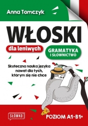 Włoski dla leniwych. Gramatyka i słownictwo. Skuteczna nauka nawet dla tych, którym się nie chce - Anna Tomczyk