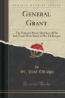 General Grant The Nation's Hero; Sketches of His Life From West Point to Chicago St. Paul