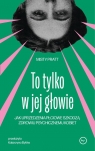 To tylko w jej głowie Jak uprzedzenia płciowe szkodzą zdrowiu Misty Pratt