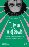  To tylko w jej głowie. Jak uprzedzenia płciowe szkodzą zdrowiu psychicznemu