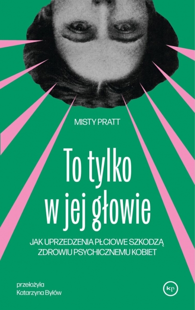 <img src='https://webimage.pl/pics/600/7/d9788368267600.jpg' style='height:440px' /> To tylko w jej głowie. Jak uprzedzenia płciowe szkodzą zdrowiu psychicznemu kobiet