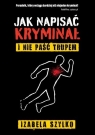 Jak napisać kryminał i nie paść trupem Izabela Szylko