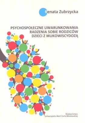 Psychospołeczne uwarunkowania radzenia sobie rodziców dzieci z mukowiscydozą - Zubrzycka Renata